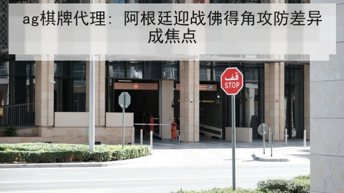 ag棋牌代理: 阿根廷迎战佛得角攻防差异成焦点